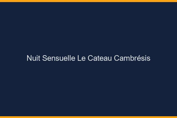 Nuit Sensuelle Le Cateau-Cambrésis