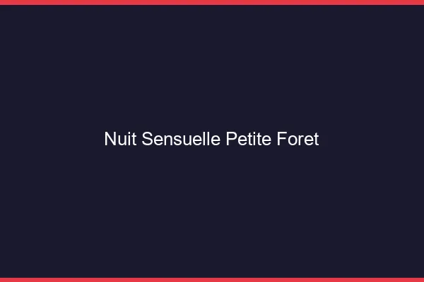 Nuit Sensuelle Petite-Forêt