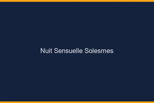 Nuit Sensuelle Solesmes