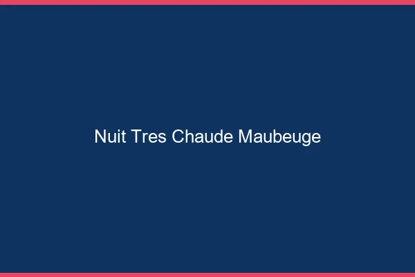 Nuit très chaude Maubeuge