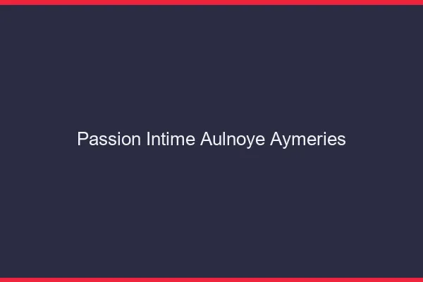 Passion Intime Aulnoye-Aymeries