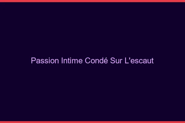 Passion Intime Condé-sur-l'Escaut