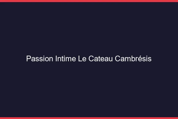 Passion Intime Le Cateau-Cambrésis