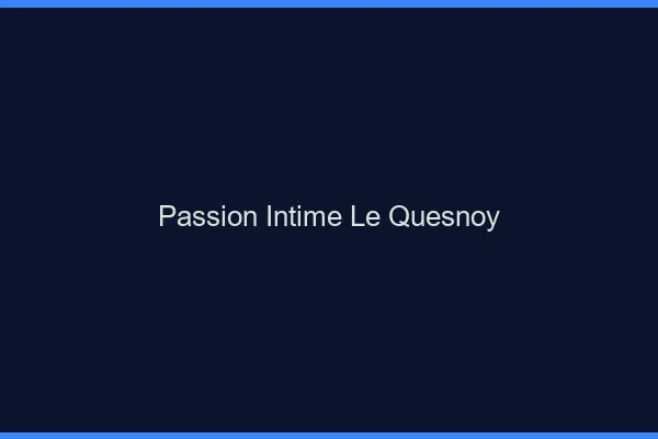 Passion Intime Le Quesnoy