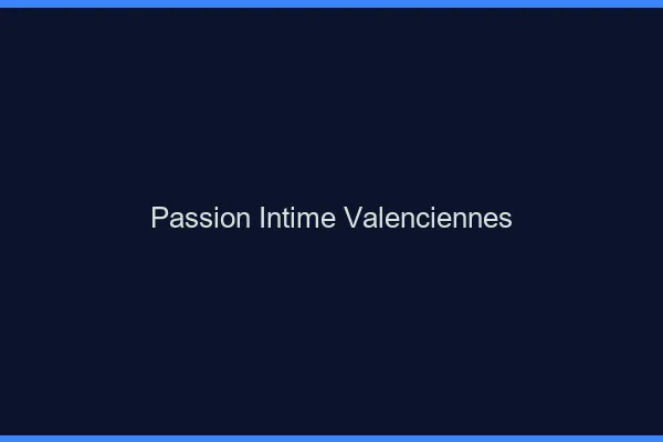 Passion Intime Valenciennes