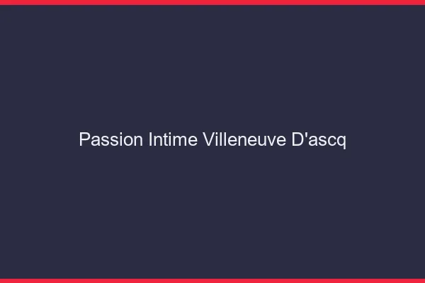 Passion Intime Villeneuve-d'Ascq