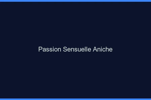 Passion Sensuelle Aniche