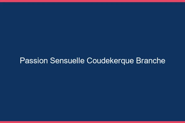 Passion Sensuelle Coudekerque-Branche