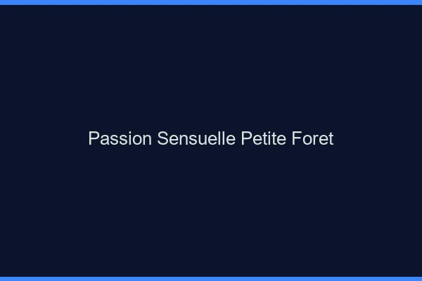 Passion Sensuelle Petite-Forêt