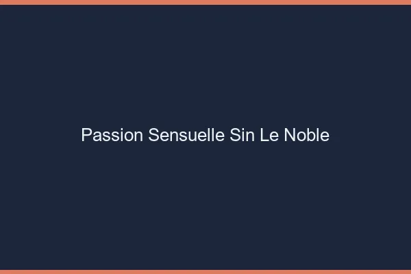 Passion Sensuelle Sin-le-Noble