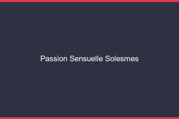 Passion Sensuelle Solesmes