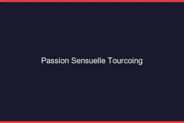 Passion Sensuelle Tourcoing