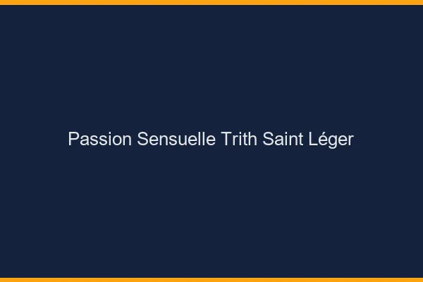 Passion Sensuelle Trith-Saint-Léger
