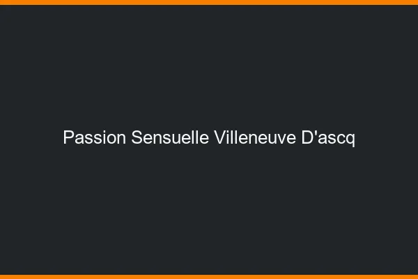 Passion Sensuelle Villeneuve-d'Ascq