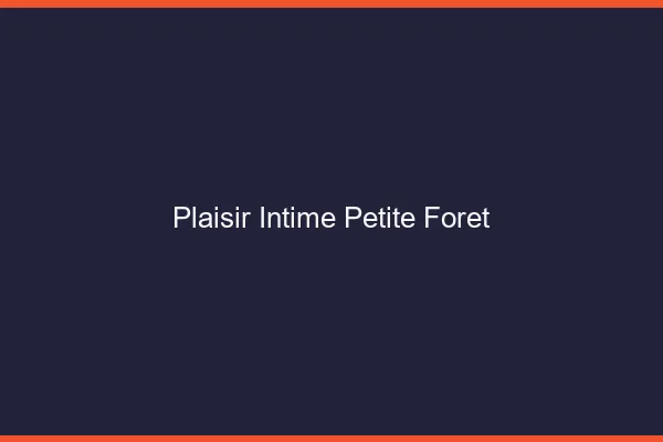 Plaisir Intime Petite-Forêt