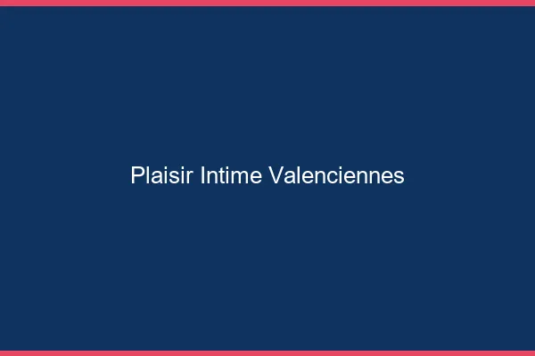 Plaisir Intime Valenciennes