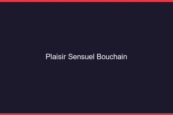 Plaisir Sensuel Bouchain