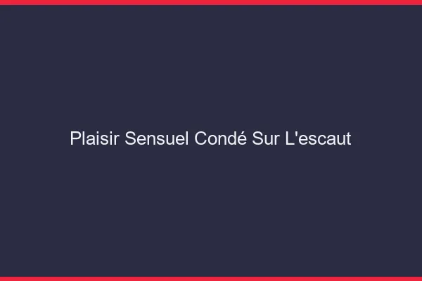 Plaisir Sensuel Condé-sur-l'Escaut