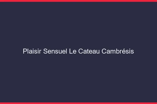 Plaisir Sensuel Le Cateau-Cambrésis