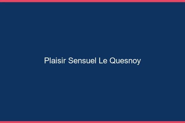 Plaisir Sensuel Le Quesnoy