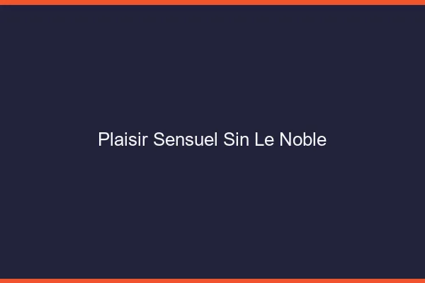 Plaisir Sensuel Sin-le-Noble