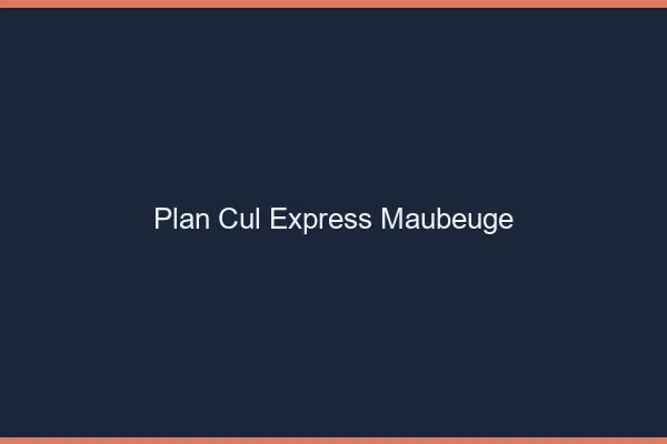 Plan cul express Maubeuge
