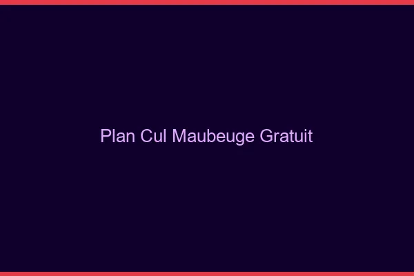 Plan cul Maubeuge gratuit
