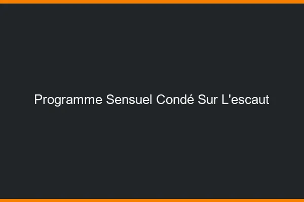 Programme Sensuel Condé-sur-l'Escaut