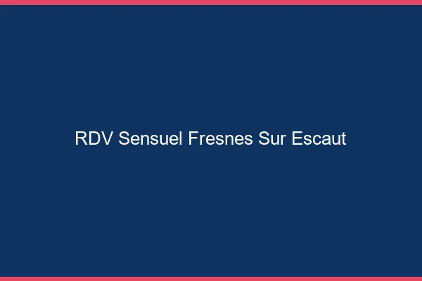 RDV Sensuel Fresnes-sur-Escaut