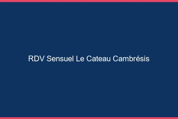 RDV Sensuel Le Cateau-Cambrésis