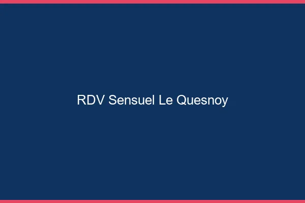 RDV Sensuel Le Quesnoy