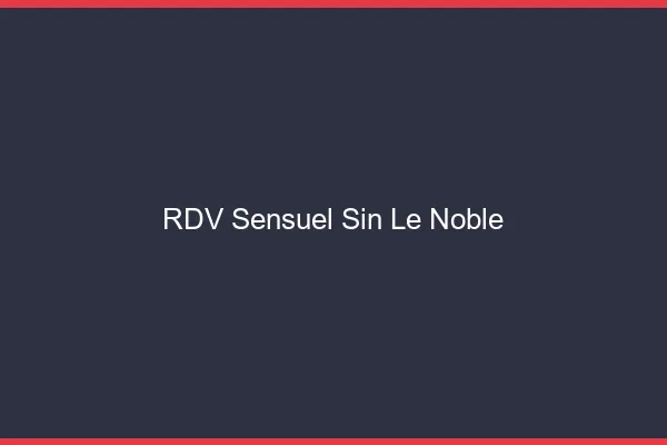 RDV Sensuel Sin-le-Noble
