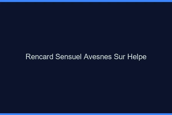 Rencard Sensuel Avesnes-sur-Helpe