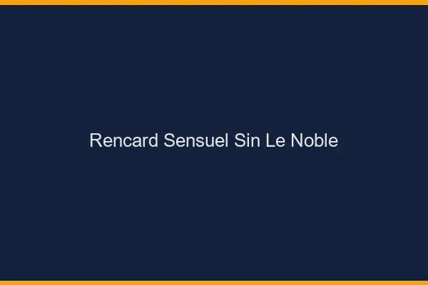 Rencard Sensuel Sin-le-Noble