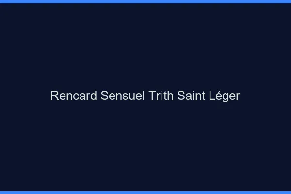 Rencard Sensuel Trith-Saint-Léger