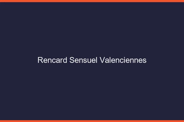 Rencard Sensuel Valenciennes