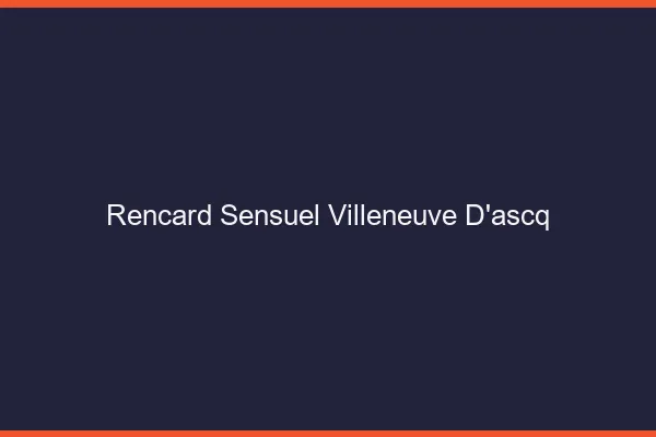 Rencard Sensuel Villeneuve-d'Ascq