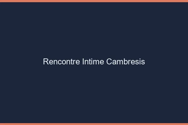 Rencontre intime Cambrésis