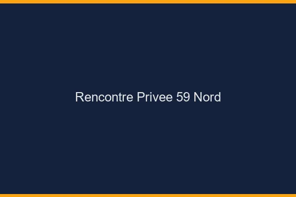 Rencontre Privée 59 nord