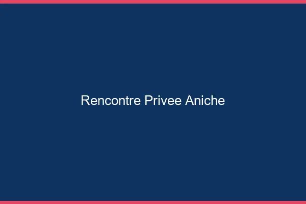 Rencontre Privée Aniche
