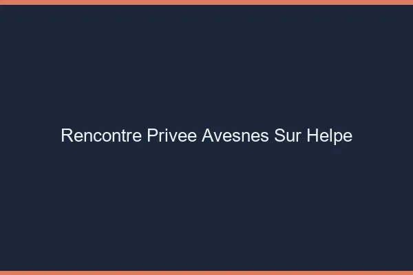 Rencontre Privée Avesnes-sur-Helpe