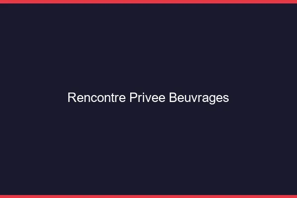 Rencontre Privée Beuvrages