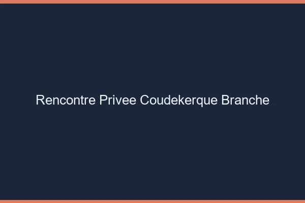 Rencontre Privée Coudekerque-Branche