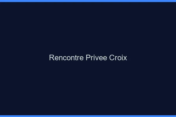 Rencontre Privée Croix