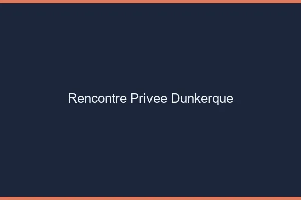 Rencontre Privée Dunkerque
