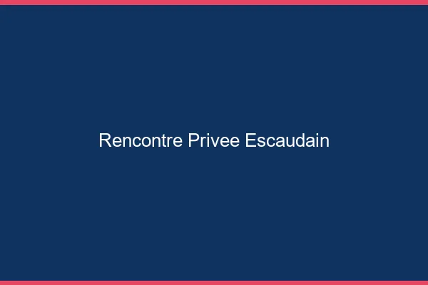 Rencontre Privée Escaudain