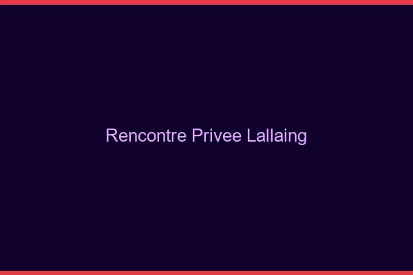 Rencontre Privée Lallaing