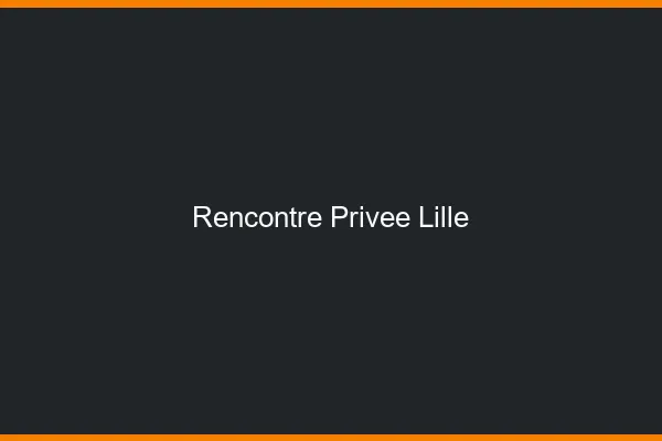 Rencontre Privée Lille