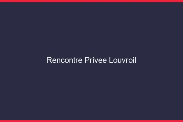 Rencontre Privée Louvroil
