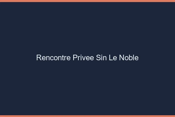 Rencontre Privée Sin-le-Noble